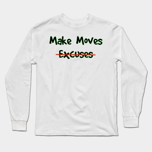 Make Moves Not Excuses Long Sleeve T-Shirt by Milasneeze